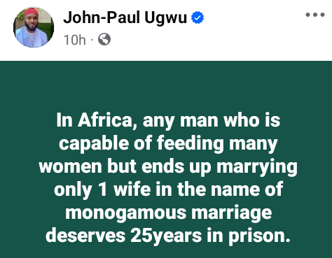 Any African man who is capable of feeding many women but ends up marrying only one wife deserves 25 years in prison – Nigerian man says