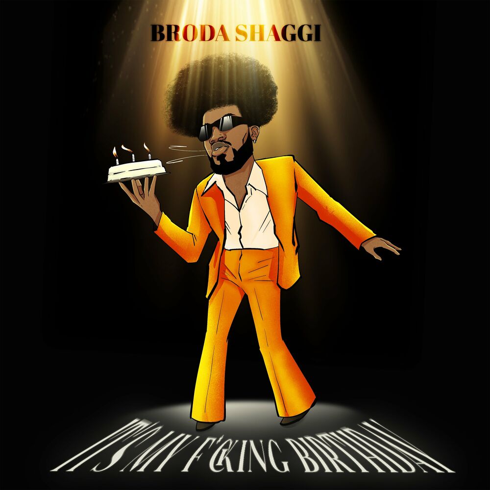 BRODA SHAGGI – IT’S MY FUCKING BIRTHDAY